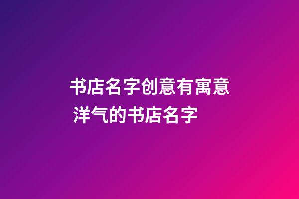 书店名字创意有寓意 洋气的书店名字